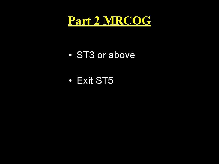 Part 2 MRCOG • ST 3 or above • Exit ST 5 Part 2 MRCOG • ST 3 or above • Exit ST 5
