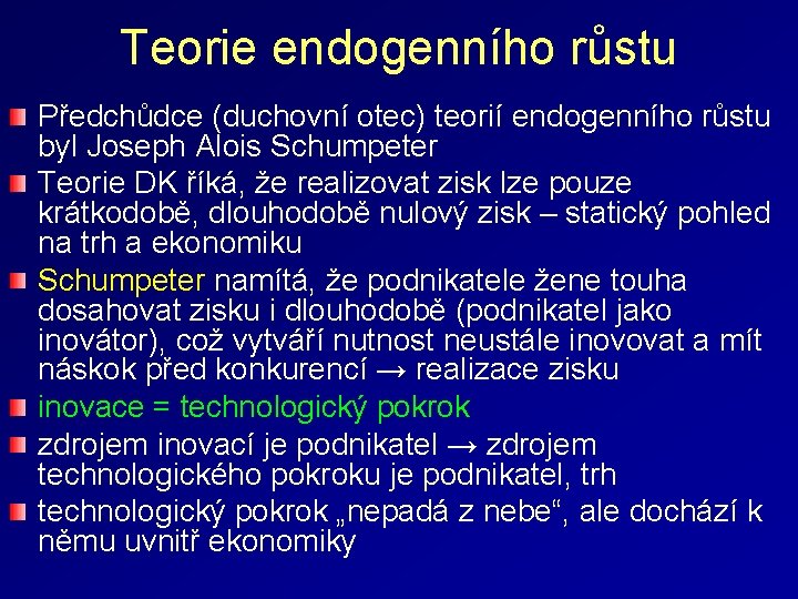 Teorie endogenního růstu Předchůdce (duchovní otec) teorií endogenního růstu byl Joseph Alois Schumpeter Teorie