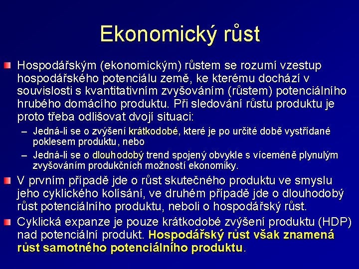 Ekonomický růst Hospodářským (ekonomickým) růstem se rozumí vzestup hospodářského potenciálu země, ke kterému dochází