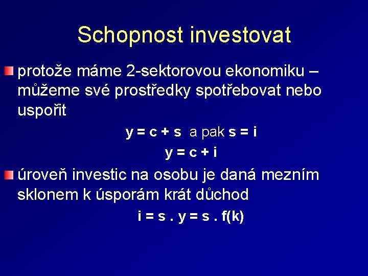 Schopnost investovat protože máme 2 -sektorovou ekonomiku – můžeme své prostředky spotřebovat nebo uspořit