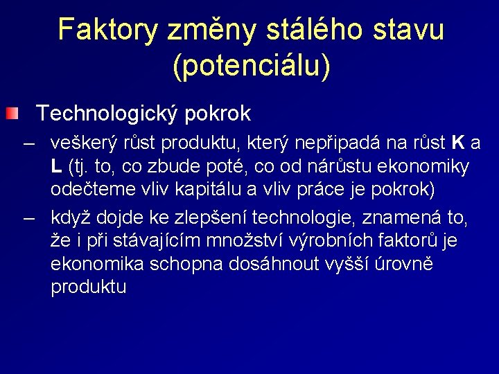 Faktory změny stálého stavu (potenciálu) Technologický pokrok – veškerý růst produktu, který nepřipadá na