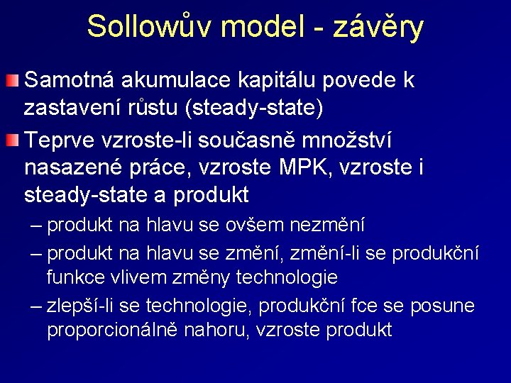Sollowův model - závěry Samotná akumulace kapitálu povede k zastavení růstu (steady-state) Teprve vzroste-li