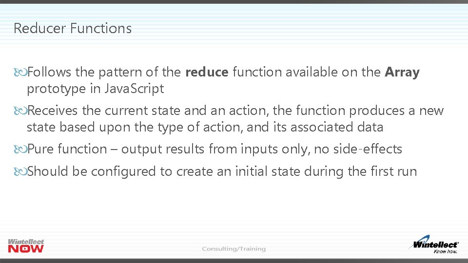Reducer Functions Follows the pattern of the reduce function available on the Array prototype Reducer Functions Follows the pattern of the reduce function available on the Array prototype