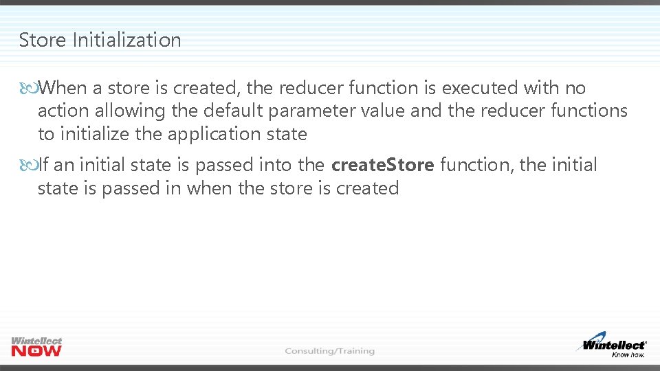 Store Initialization When a store is created, the reducer function is executed with no Store Initialization When a store is created, the reducer function is executed with no