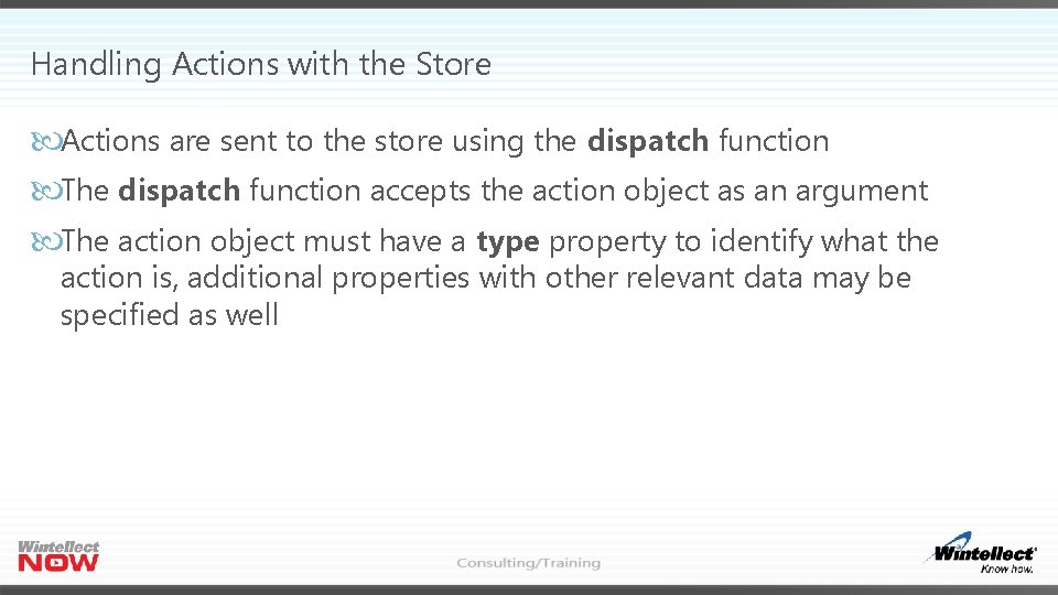Handling Actions with the Store Actions are sent to the store using the dispatch Handling Actions with the Store Actions are sent to the store using the dispatch