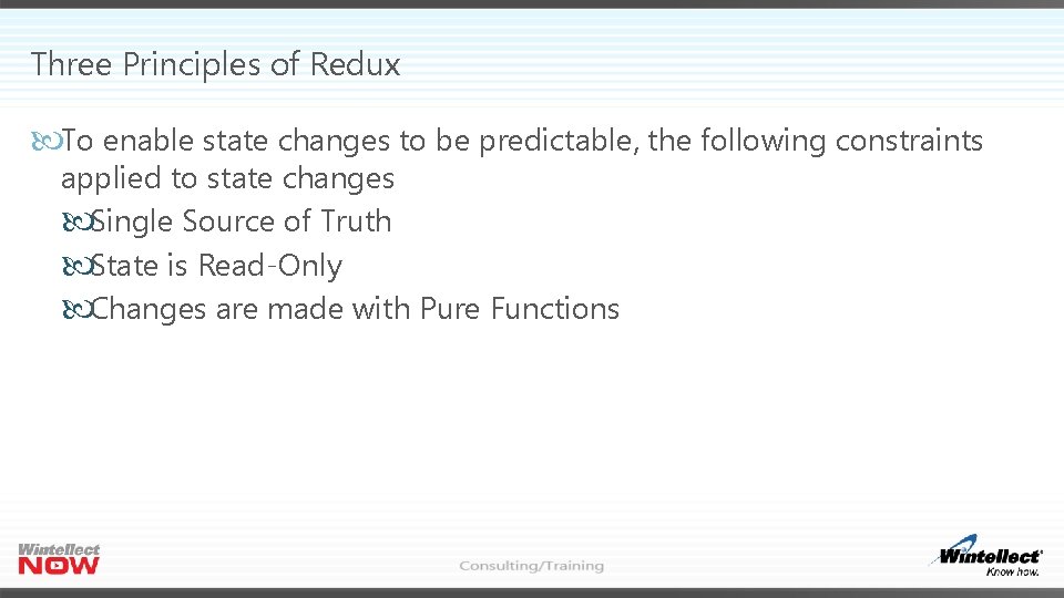 Three Principles of Redux To enable state changes to be predictable, the following constraints Three Principles of Redux To enable state changes to be predictable, the following constraints