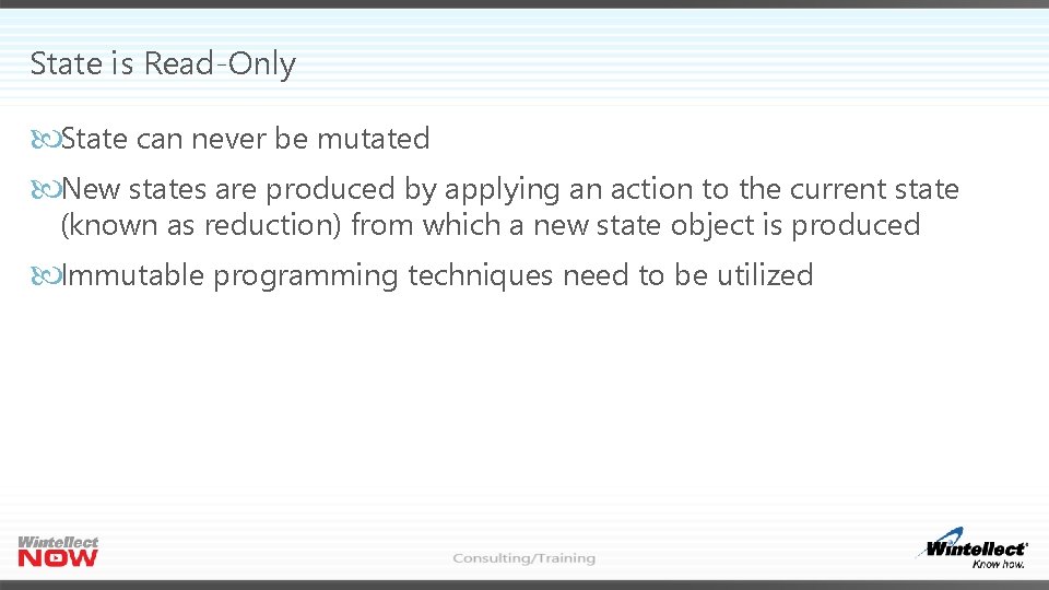 State is Read-Only State can never be mutated New states are produced by applying State is Read-Only State can never be mutated New states are produced by applying