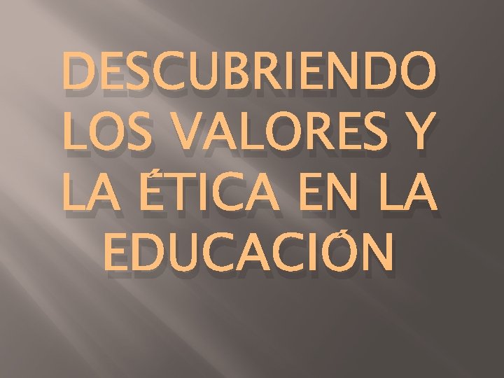 DESCUBRIENDO LOS VALORES Y LA ÉTICA EN LA EDUCACIÓN 