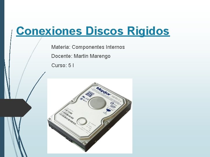 Conexiones Discos Rigidos Materia: Componentes Internos Docente: Martin Marengo Curso: 5 I 