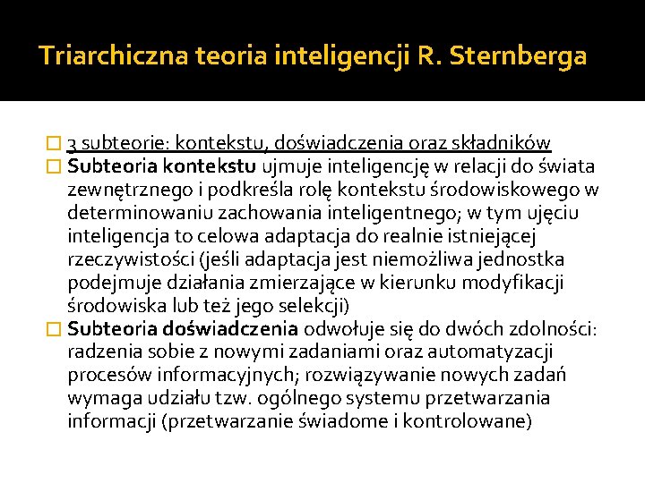 Triarchiczna teoria inteligencji R. Sternberga � 3 subteorie: kontekstu, doświadczenia oraz składników � Subteoria