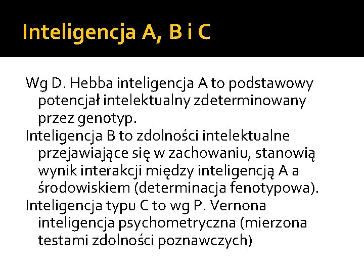 Inteligencja A, B i C Wg D. Hebba inteligencja A to podstawowy potencjał intelektualny