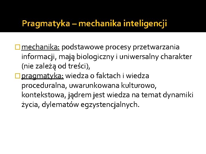 Pragmatyka – mechanika inteligencji � mechanika: podstawowe procesy przetwarzania informacji, mają biologiczny i uniwersalny