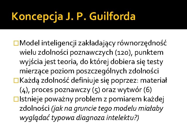 Koncepcja J. P. Guilforda �Model inteligencji zakładający równorzędność wielu zdolności poznawczych (120), punktem wyjścia