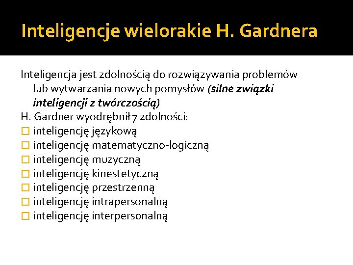 Inteligencje wielorakie H. Gardnera Inteligencja jest zdolnością do rozwiązywania problemów lub wytwarzania nowych pomysłów