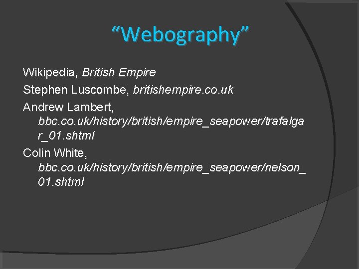 “Webography” Wikipedia, British Empire Stephen Luscombe, britishempire. co. uk Andrew Lambert, bbc. co. uk/history/british/empire_seapower/trafalga “Webography” Wikipedia, British Empire Stephen Luscombe, britishempire. co. uk Andrew Lambert, bbc. co. uk/history/british/empire_seapower/trafalga