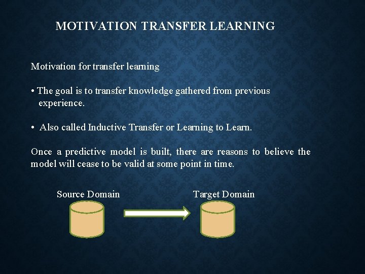 MOTIVATION TRANSFER LEARNING Motivation for transfer learning • The goal is to transfer knowledge