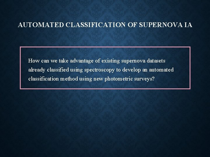 AUTOMATED CLASSIFICATION OF SUPERNOVA IA How can we take advantage of existing supernova datasets