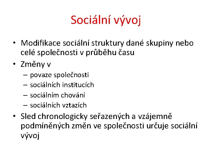 Sociální vývoj • Modifikace sociální struktury dané skupiny nebo celé společnosti v průběhu času