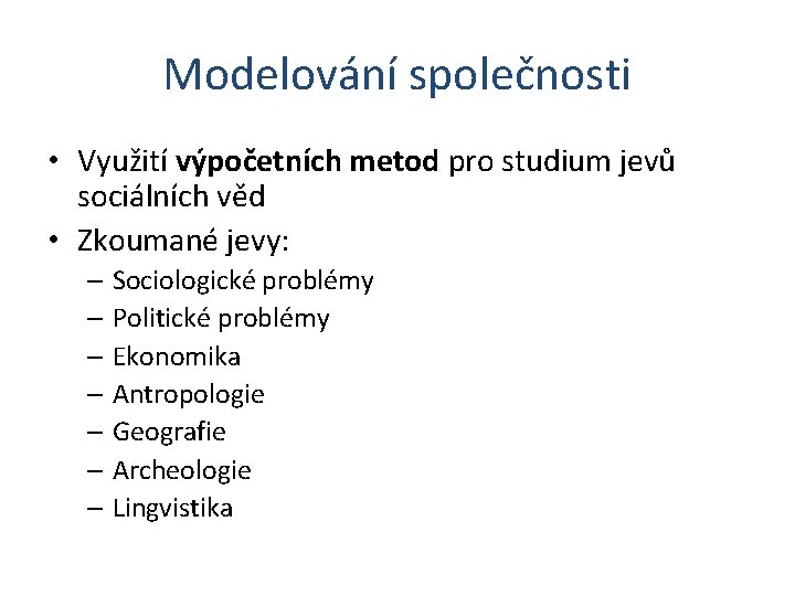 Modelování společnosti • Využití výpočetních metod pro studium jevů sociálních věd • Zkoumané jevy: