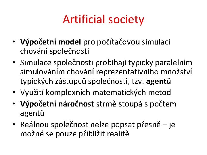 Artificial society • Výpočetní model pro počítačovou simulaci chování společnosti • Simulace společnosti probíhají