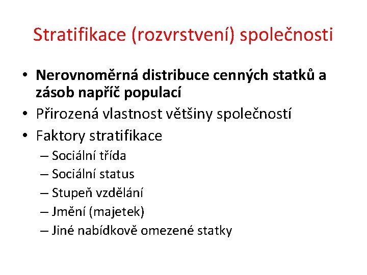 Stratifikace (rozvrstvení) společnosti • Nerovnoměrná distribuce cenných statků a zásob napříč populací • Přirozená