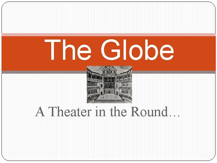 The Globe A Theater in the Round… 