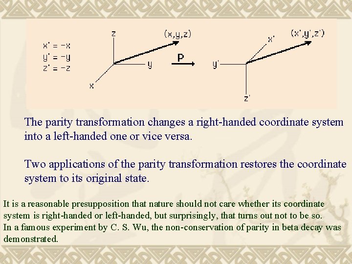 The parity transformation changes a right-handed coordinate system into a left-handed one or vice