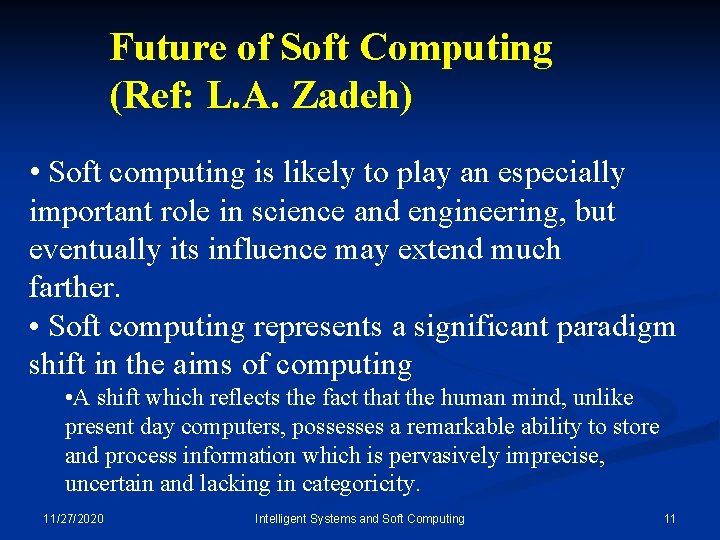 Future of Soft Computing (Ref: L. A. Zadeh) • Soft computing is likely to