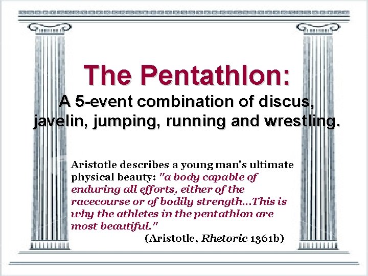 The Pentathlon: A 5 -event combination of discus, javelin, jumping, running and wrestling. Aristotle