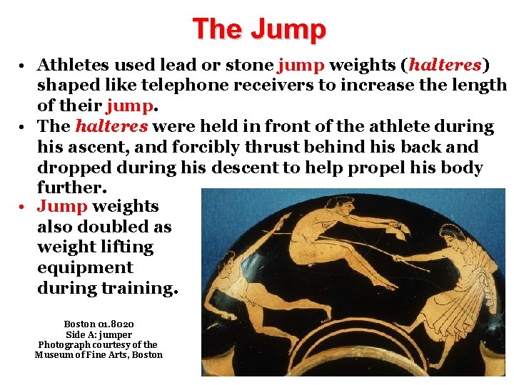 The Jump • Athletes used lead or stone jump weights (halteres) shaped like telephone