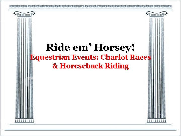 Ride em’ Horsey! Equestrian Events: Chariot Races & Horeseback Riding 