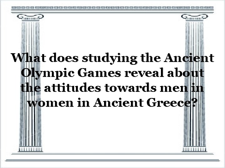 What does studying the Ancient Olympic Games reveal about the attitudes towards men in