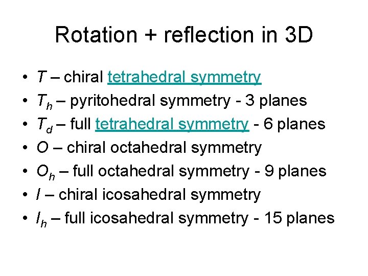 Rotation + reflection in 3 D • • T – chiral tetrahedral symmetry Th Rotation + reflection in 3 D • • T – chiral tetrahedral symmetry Th