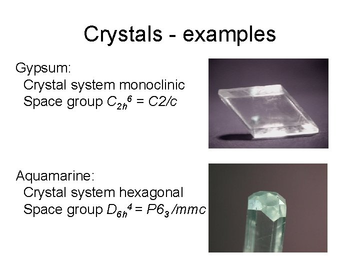 Crystals - examples Gypsum: Crystal system monoclinic Space group C 2 h 6 = Crystals - examples Gypsum: Crystal system monoclinic Space group C 2 h 6 =