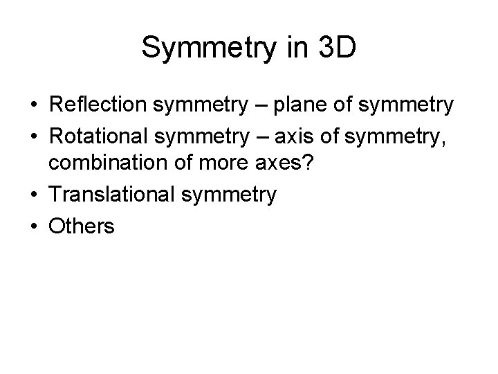 Symmetry in 3 D • Reflection symmetry – plane of symmetry • Rotational symmetry Symmetry in 3 D • Reflection symmetry – plane of symmetry • Rotational symmetry