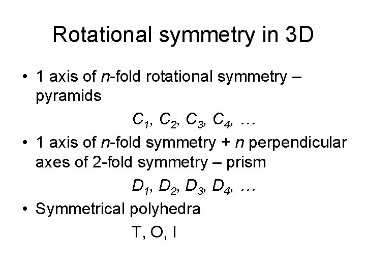 Rotational symmetry in 3 D • 1 axis of n-fold rotational symmetry – pyramids Rotational symmetry in 3 D • 1 axis of n-fold rotational symmetry – pyramids