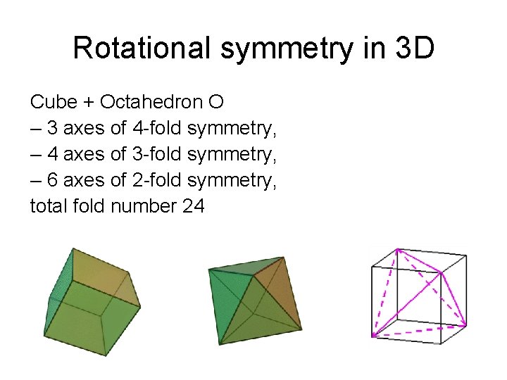 Rotational symmetry in 3 D Cube + Octahedron O – 3 axes of 4 Rotational symmetry in 3 D Cube + Octahedron O – 3 axes of 4
