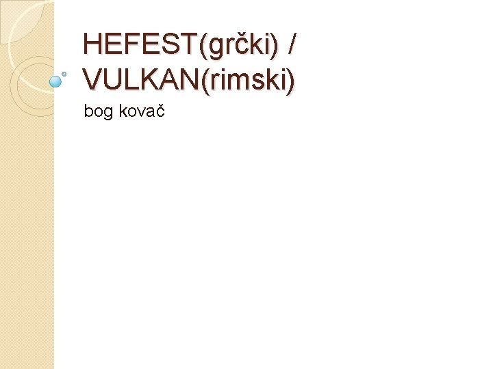 HEFEST(grčki) / VULKAN(rimski) bog kovač 