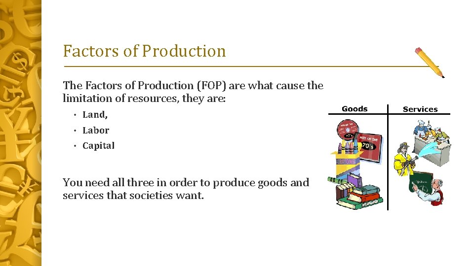 Factors of Production The Factors of Production (FOP) are what cause the limitation of