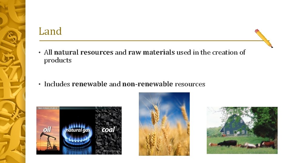 Land • All natural resources and raw materials used in the creation of products