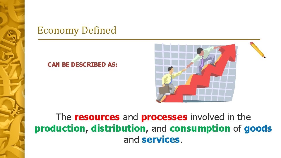 Economy Defined CAN BE DESCRIBED AS: The resources and processes involved in the production,