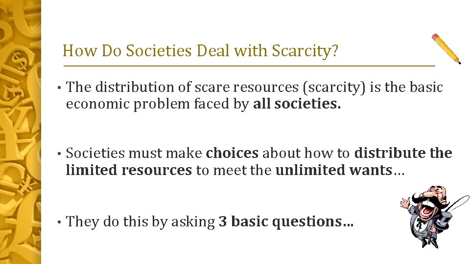 How Do Societies Deal with Scarcity? • The distribution of scare resources (scarcity) is