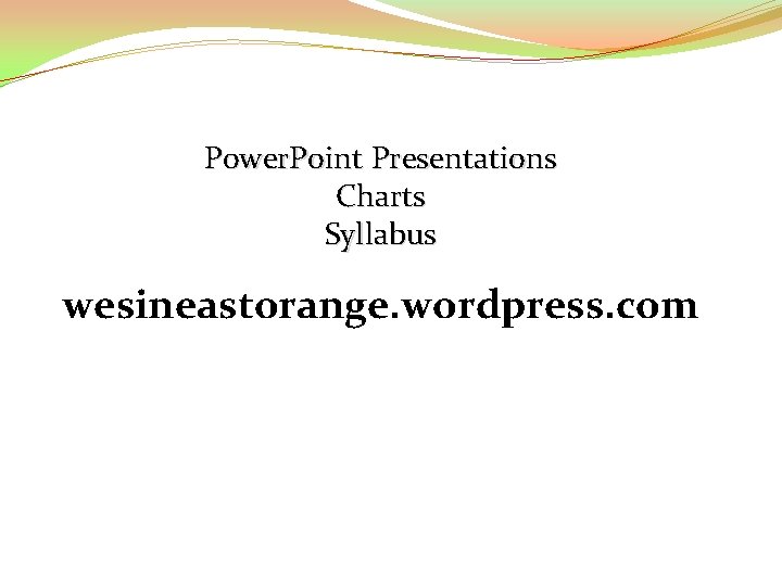 Power. Point Presentations Charts Syllabus wesineastorange. wordpress. com 