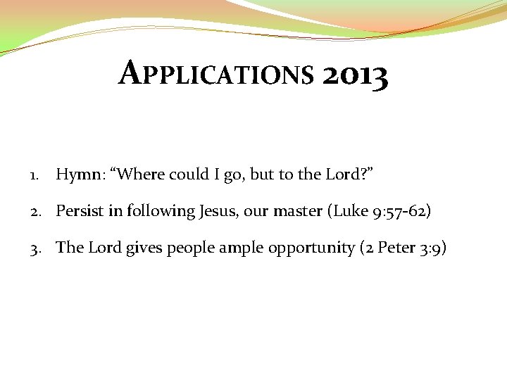APPLICATIONS 2013 1. Hymn: “Where could I go, but to the Lord? ” 2.