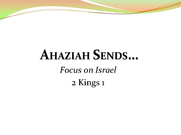 AHAZIAH SENDS… Focus on Israel 2 Kings 1 