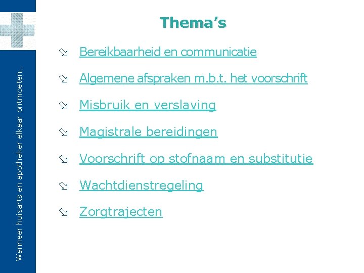 Thema’s Wanneer huisarts en apotheker elkaar ontmoeten… Bereikbaarheid en communicatie Algemene afspraken m. b.