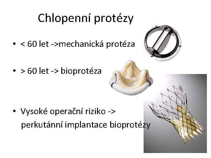 Chlopenní protézy • < 60 let ->mechanická protéza • > 60 let -> bioprotéza