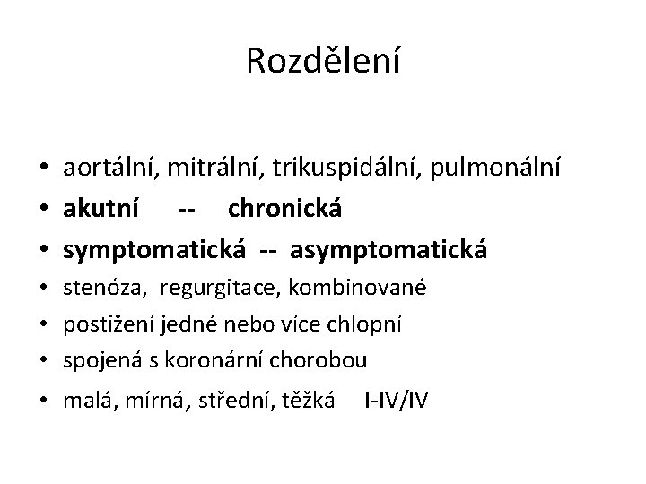 Rozdělení • aortální, mitrální, trikuspidální, pulmonální • akutní -- chronická • symptomatická -- asymptomatická