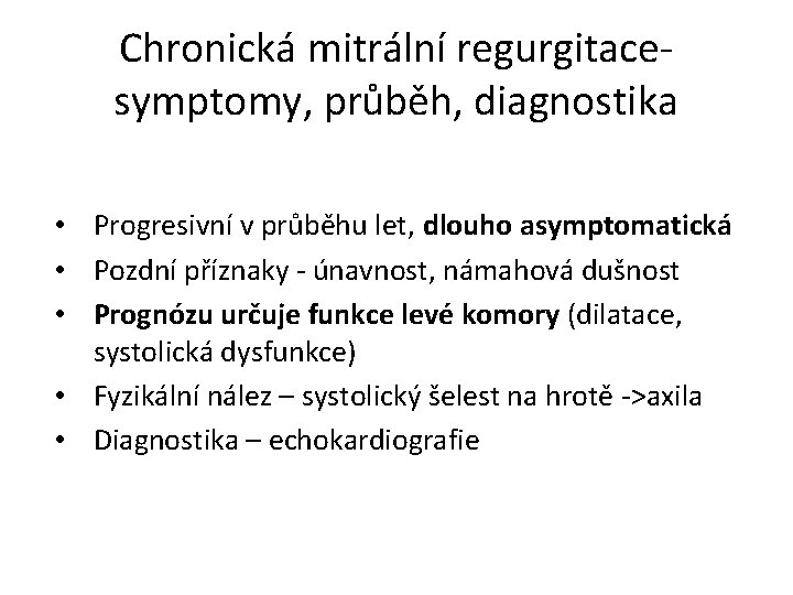 Chronická mitrální regurgitacesymptomy, průběh, diagnostika • Progresivní v průběhu let, dlouho asymptomatická • Pozdní