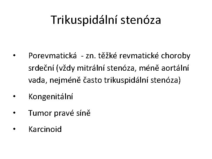 Trikuspidální stenóza • Porevmatická - zn. těžké revmatické choroby srdeční (vždy mitrální stenóza, méně